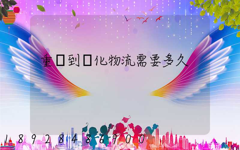 重慶到懷化物流需要多久