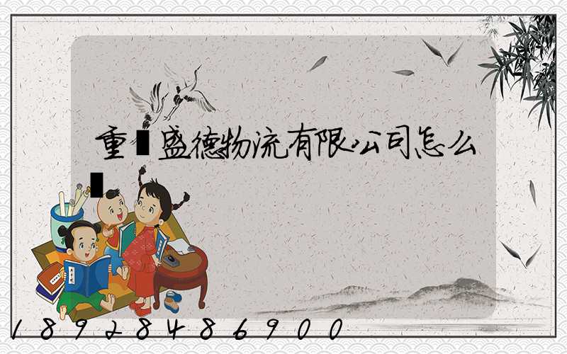 重慶盛德物流有限公司怎么樣