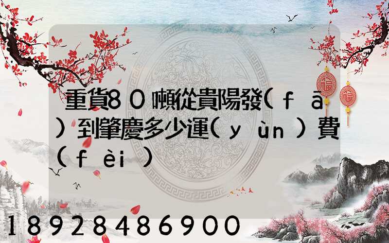 重貨80噸從貴陽發(fā)到肇慶多少運(yùn)費(fèi)