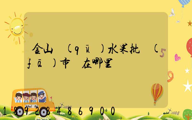 金山區(qū)水果批發(fā)市場在哪里