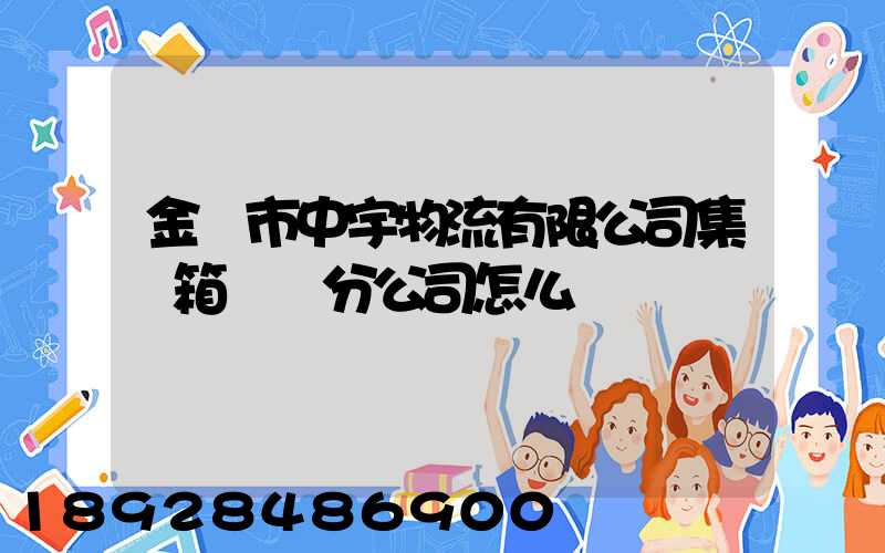 金華市中宇物流有限公司集裝箱運輸分公司怎么樣