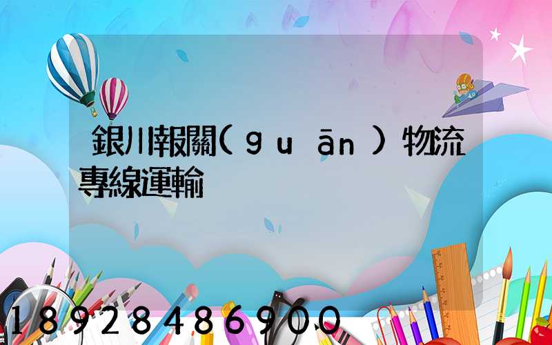 銀川報關(guān)物流專線運輸