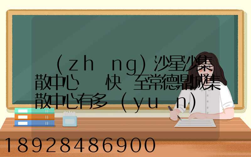長(zhǎng)沙星沙集散中心順豐快遞至常德鼎城集散中心有多遠(yuǎn)