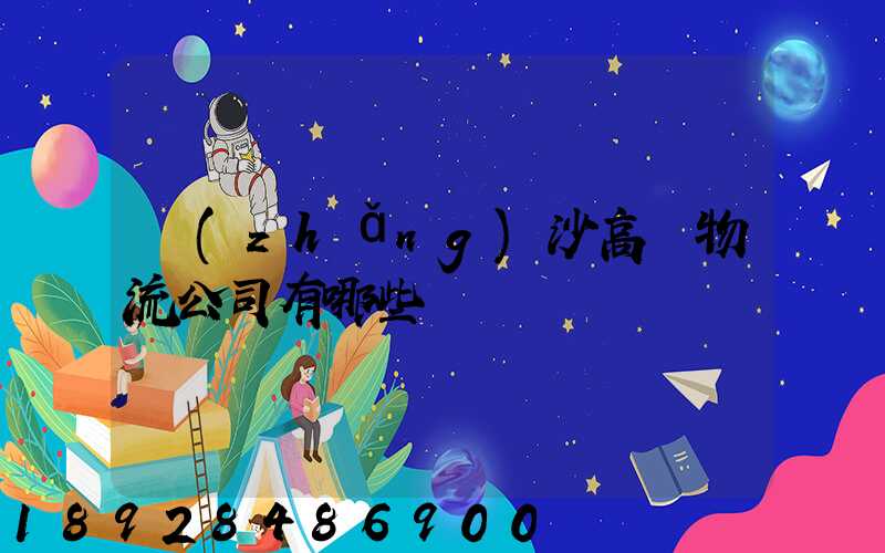 長(zhǎng)沙高橋物流公司有哪些