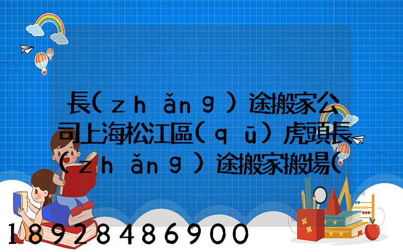 長(zhǎng)途搬家公司上海松江區(qū)虎頭長(zhǎng)途搬家搬場(chǎng)物流公司的電話是多少_百度...