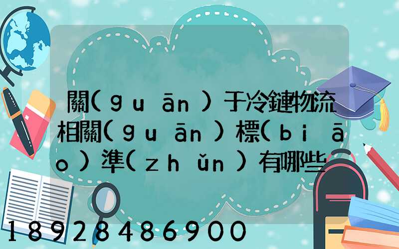 關(guān)于冷鏈物流相關(guān)標(biāo)準(zhǔn)有哪些