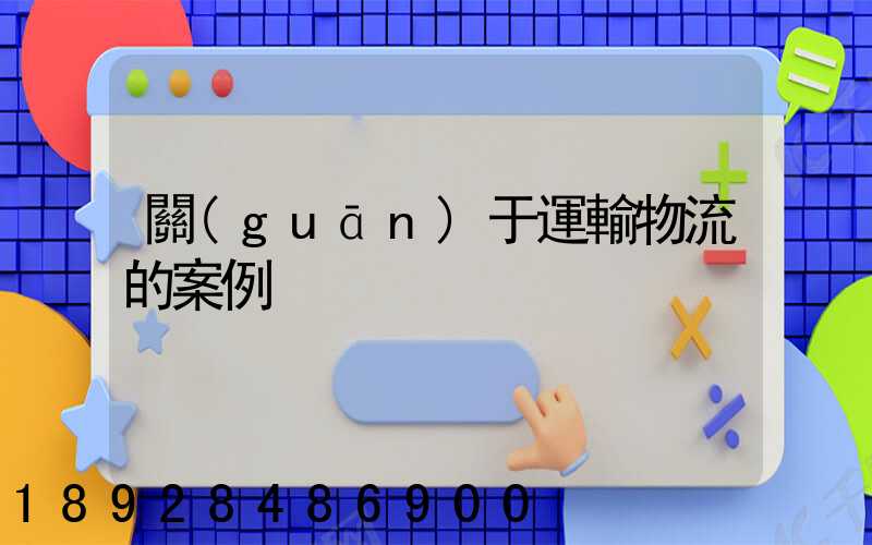 關(guān)于運輸物流的案例