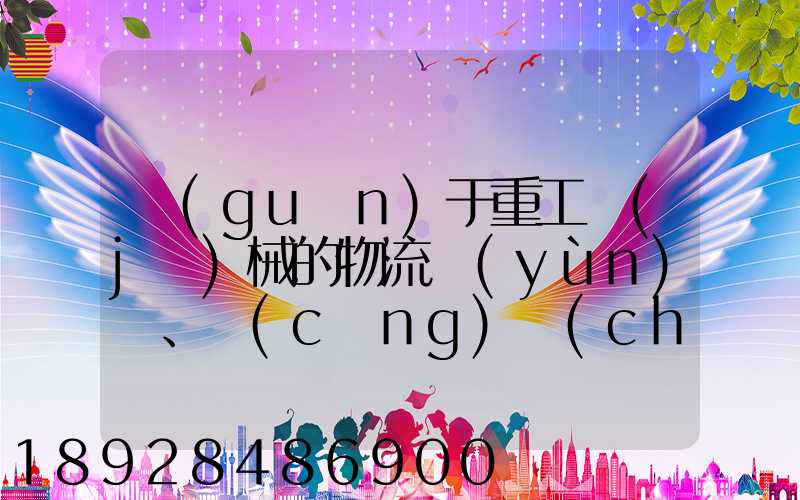 關(guān)于重工機(jī)械的物流運(yùn)輸、倉(cāng)儲(chǔ)的運(yùn)作模式是如三一中聯(lián)等。