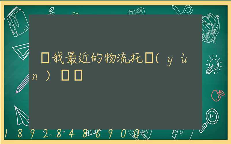 離我最近的物流托運(yùn)電話