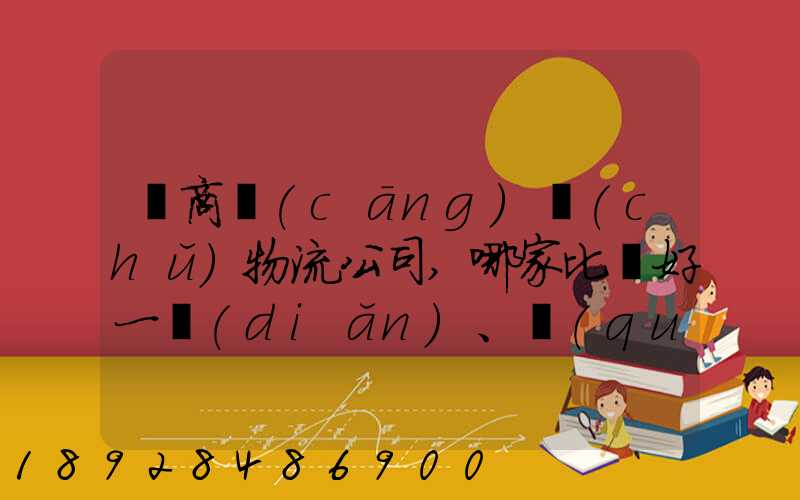 電商倉(cāng)儲(chǔ)物流公司,哪家比較好一點(diǎn)、權(quán)威一點(diǎn)的