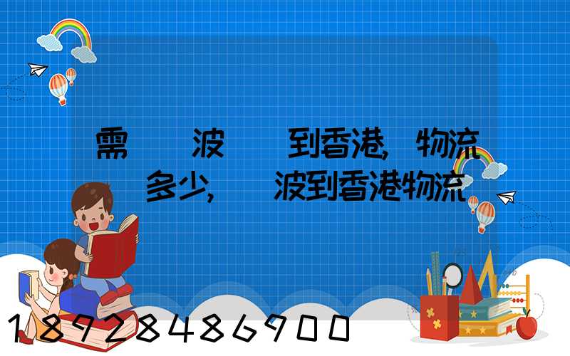 需從寧波發貨到香港,物流運費多少,寧波到香港物流