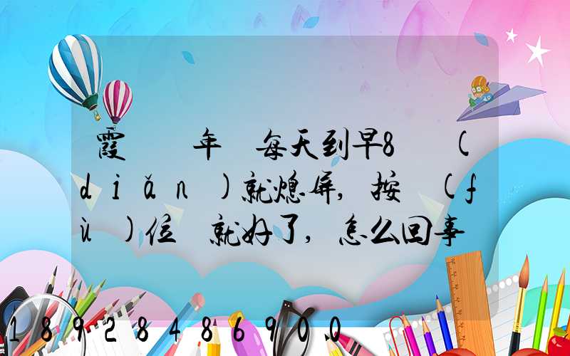 霞輝萬年歷每天到早8點(diǎn)就熄屏,按復(fù)位鍵就好了,怎么回事
