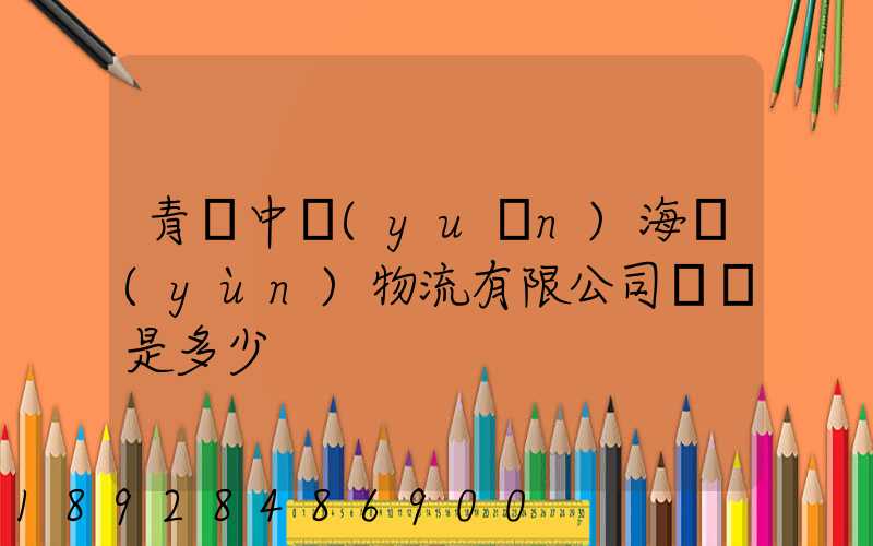 青島中遠(yuǎn)海運(yùn)物流有限公司電話是多少