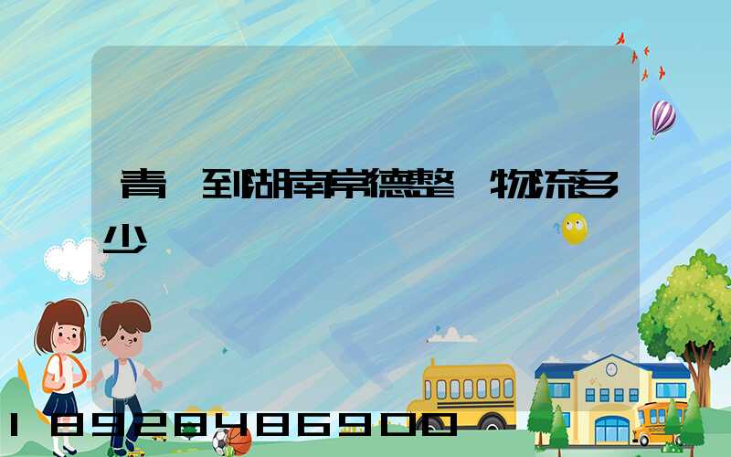 青島到湖南常德整車物流多少錢