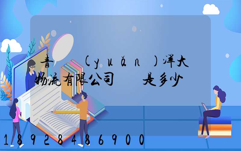 青島遠(yuǎn)洋大亞物流有限公司電話是多少