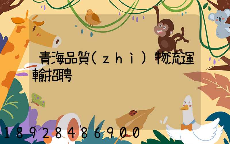 青海品質(zhì)物流運輸招聘