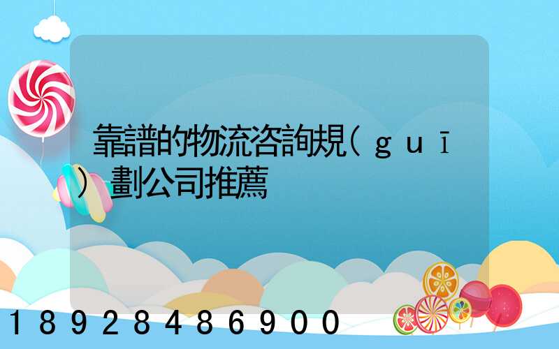 靠譜的物流咨詢規(guī)劃公司推薦
