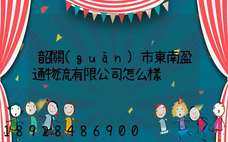 韶關(guān)市東南盈通物流有限公司怎么樣