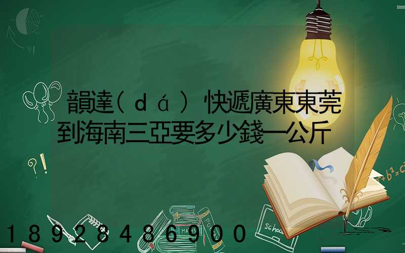 韻達(dá)快遞廣東東莞到海南三亞要多少錢一公斤