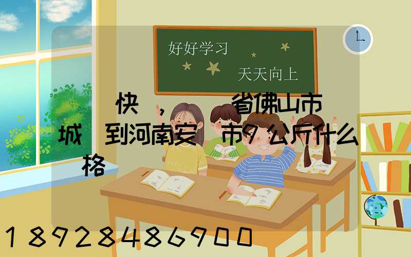 順豐快遞,廣東省佛山市鄲城區到河南安陽市9公斤什么價格