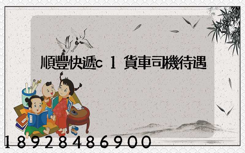 順豐快遞c1貨車司機待遇