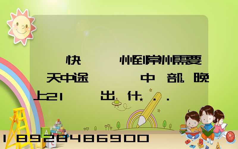 順豐快遞從廣州到常州需要幾天中途經過無錫中轉部。晚上21點發出,什...