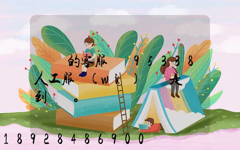 順豐的客服電話95338人工服務(wù)時間是幾點到幾點。