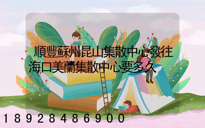 順豐蘇州昆山集散中心發往海口美蘭集散中心要多久