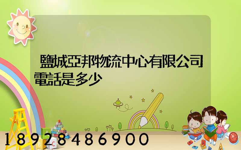 鹽城亞邦物流中心有限公司電話是多少